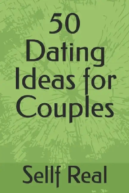 50 Dating Ideas for Couples by Sellf Real