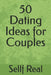 50 Dating Ideas for Couples by Sellf Real