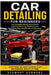 Car Detailing for Beginners: The Complete Step by Step Guide to Cleaning, Restoring, Protecting and Maintaining Your Vehicle Like a Professional by Stewart Kennedy