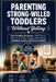 Parenting Strong-Willed Toddlers Without Yelling: Calm Discipline Strategies to Stop Tantrums, Defiance, and Power Struggles While Raising Confident, by Alexander Rhea