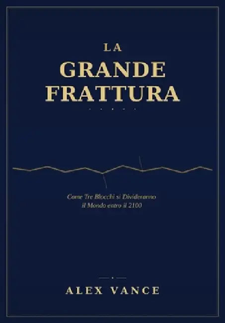La Grande Frattura: Geopolitica del 2100: la fine della globalizzazione e la nuova architettura del potere mondiale by Alex Vance