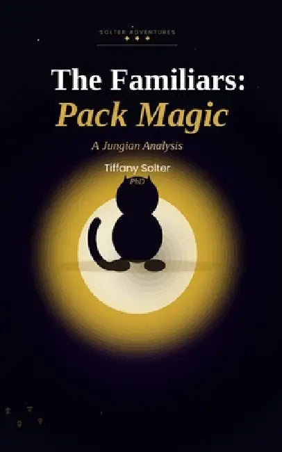 The Familiars: Pack Magic by Jeffray Solter, Tiffany Solter