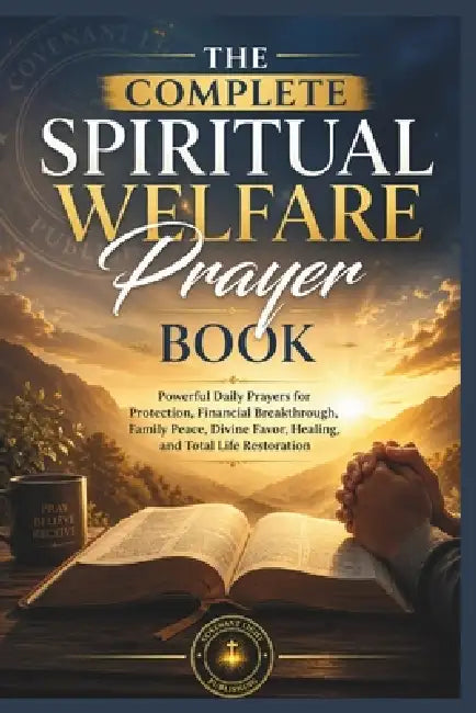The Complete Spiritual Welfare Prayer Book: Powerful Daily Prayers for Protection, Financial Breakthrough, Family Peace, Divine Favor, Healing, and To by Covenant Light Publishing