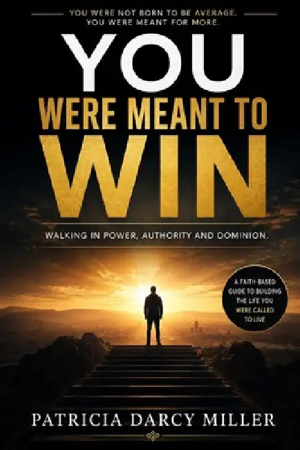 You Were Meant To Win: Walking In Power, Authority And Dominion by Patricia Darcy Miller