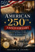 American 250th Anniversary: A Complete Journey Through 250 Years of History, Freedom, Conflict, and National Growth by Allison A. Jacob