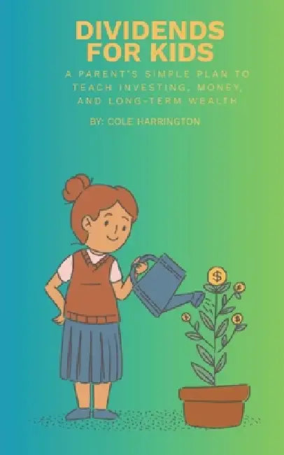 Dividends For Kids: Parent's Simple Plan to Teach Investing, Money, and Long-Term Wealth by Cole Harrington