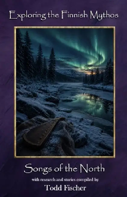 Exploring the Finnish Mythos: Songs of the North by Todd Fischer