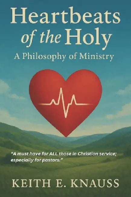 Heartbeats of the Holy: A Philosophy of Ministry: A must have for ALL those in Christian service; especially for pastors. Readers Edition by Keith E. Knauss
