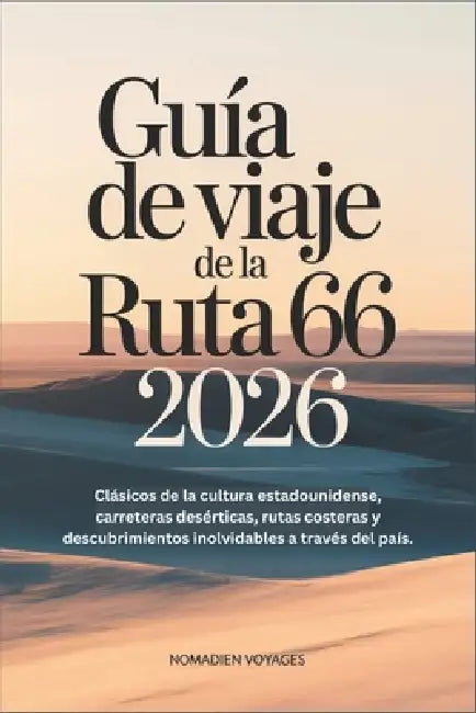 Guía De Viaje De La Ruta 66 2026: Clásicos de la cultura estadounidense, carreteras desérticas, rutas costeras y descubrimientos inolvidables a través by Nomadien Voyages