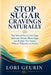 Stop Sugar Cravings Naturally: The Natural Plan to End Sugar Addiction, Balance Blood Sugar, and Reclaim Your Energy Without Willpower or Dieting by Lori Geurin