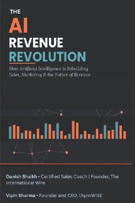 The AI Revenue Revolution: How Artificial Intelligence is Rebuilding Sales, Marketing, and the Future of Revenue by Vipin Sharma, Danish Shaikh