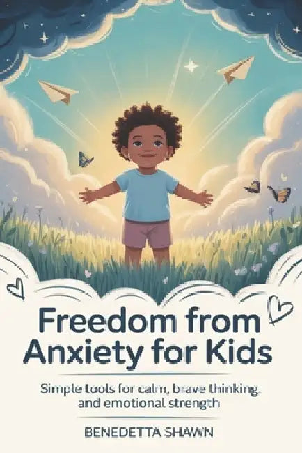 Freedom From Anxiety For Kids: Simple Tools for Calm, Brave Thinking, and Emotional Strength by Benedetta Shawn