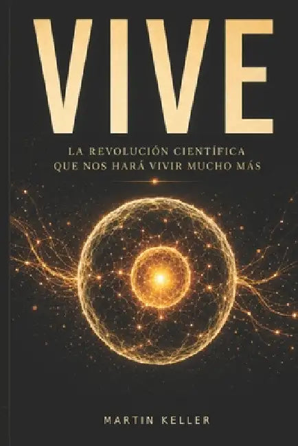 Vive: La revolución científica que nos hará vivir mucho más by Martin Keller