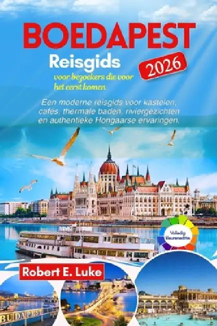 Boedapest Reisgids 2026 voor bezoekers die voor het eerst komen: Een moderne reisgids voor kastelen, cafés, thermale baden, riviergezichten en authent by Carl Bijnen, Robert E. Luke