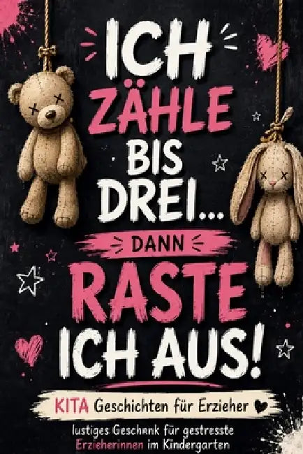 Ich zähle bis drei... dann raste ich aus!: Lustige KITA Geschichten für Erzieherinnen & Erzieher - Humorvolles Geschenk für gestresste pädagogische Fa by Burn Out