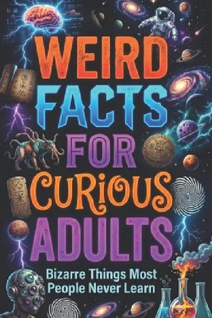 Weird Facts for Curious Adults: Bizarre Truths, Strange Science and Unbelievable Discoveries From Around the World, orvani s children's encyclopedia by Maddox Everett Vale
