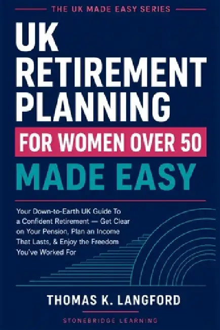 UK Retirement Planning for Women Over 50 Made Easy: Your Down-to-EarUK Guide To a Confident Retirement - Get Clear on Your Pension, Plan an Income Tha by Thomas K. Langford