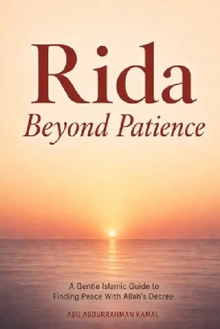 Rida - Beyond Patience: A Gentle Islamic Guide to Finding Peace With Allah's Decree by Abu Abdurrahman Kamal