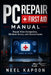 PC Repair First Aid Manual: Repair Slow Computers, Windows Errors, and Internet Issues by Neel Kapoon