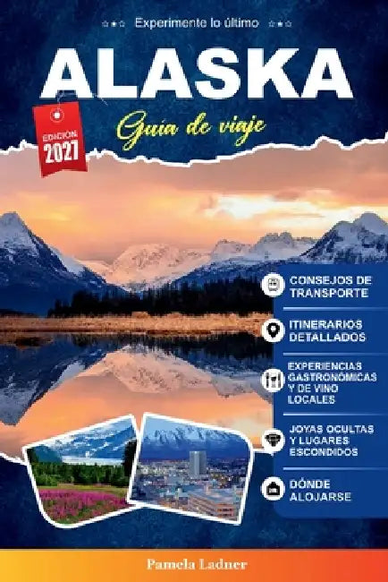 Guía de Viaje Alaska 2027: Una guía práctica para visitantes primerizos, familias, viajeros en solitario y aventureros con presupuesto limitado by Pamela Ladner