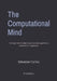 The Computational Mind: Master the Logic Behind Data Structures and Algorithms First to Engineer Ingenious Solutions 7 x 10 inches 294 Pages by Sebastian Carlos