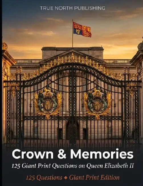Crown & Memories: 125 Giant Print Questions on Queen Elizabeth II - Life and Reign Trivia Series: Great British Nostalgia Quiz Collection by True North Publishing