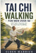 Tai Chi Walking for Men Over 50: Safe Daily Practices for Strength and Flexibility by Elden Marrick