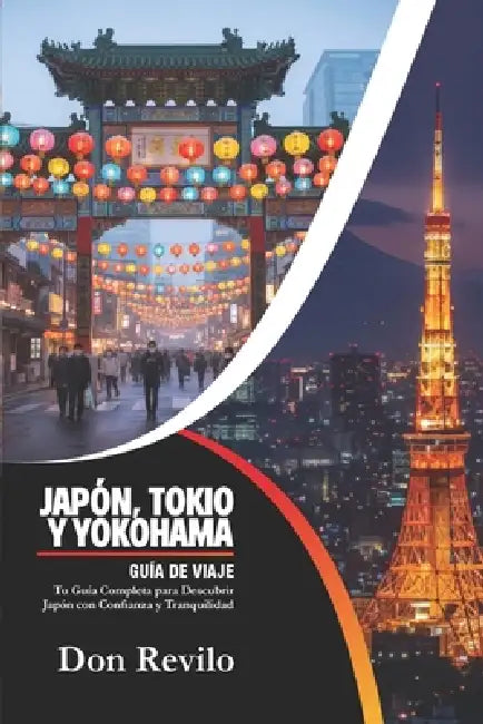 Japón, Tokio Y Yokohama Guía de Viaje: Tu Guía Completa para Descubrir Japón con Confianza y Tranquilidad by Don Revilo