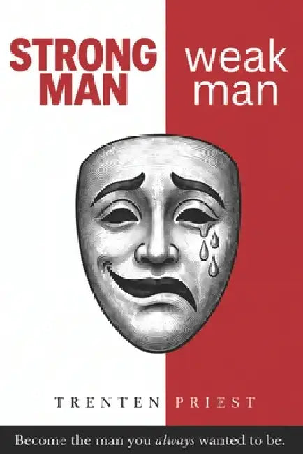 STRONG MAN weak man: Become the man you always wanted to be. by Trenten Priest