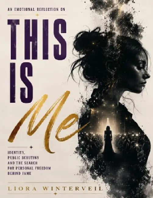 An Emotional Reflection on This Is Me: Identity, Public Scrutiny and the Search for Personal Freedom Behind Fame by Liora Winterveil