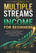 Multiple Streams of Income for Beginners: A Beginner's Step-by-Step Guide to Freelancing, Digital Products, Affiliate Marketing, Content Creation, and by Aliu T. Olawunmi