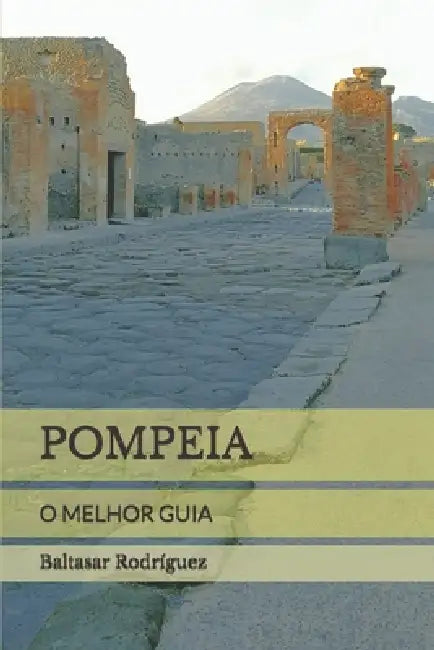 Pompeia: O Melhor Guia by Baltasar Rodríguez