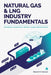 Natural Gas & LNG Industry Fundamentals: Exploration, Liquefaction, Shipping, and Global Trading Markets by Alice Schwartz, Robert H. Sinclair