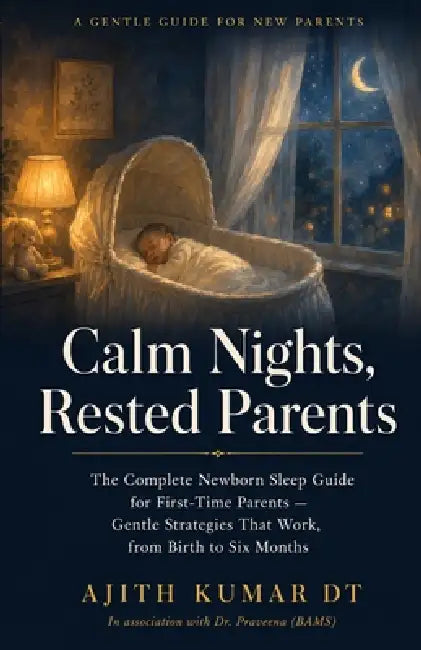 Calm Nights, Rested Parents: The Complete Newborn Sleep Guide for First-Time Parents - Gentle Strategies That Work, from Birth to Six Months by Ajith Kumar Dt