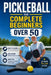 Pickleball for Complete Beginners Over 50: Simple Rules, Easy Drills, and Smart Strategies to Start Winning Fast Without Feeling Overwhelmed by Aaron Stokes