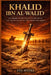 Khalid ibn al-Walid: The Sword of God Who Won Every Battle and Led the Conquests That Shook Two Empires by Eva Myers