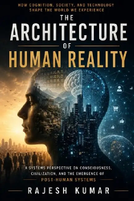 The Architecture Of Human Reality by Rajesh Kumar