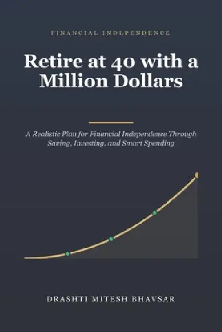 Retire at 40 with a Million Dollars by Drashti Mitesh Bhavsar