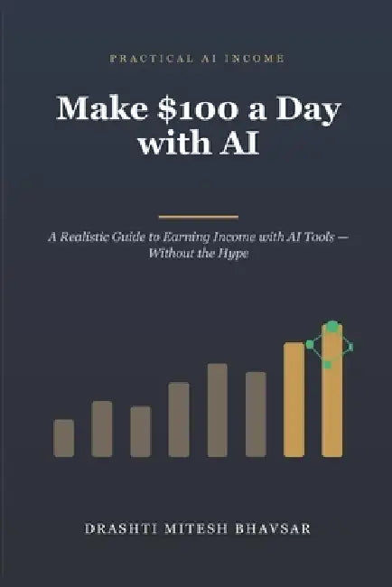 Make $100 a Day with AI by Drashti Mitesh Bhavsar