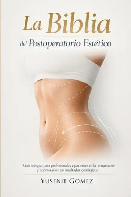 La Biblia del Postoperatorio Estético: Guía integral para profesionales y pacientes en la recuperación y optimización de resultados quirúrgicos by Yusenit Gomez