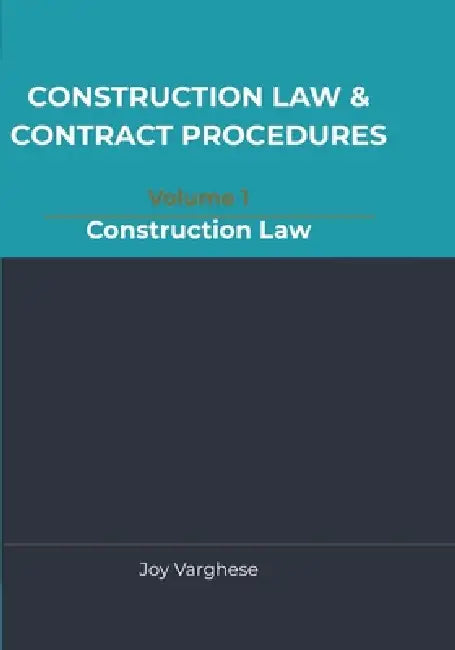 CONSTRUCTION LAW & CONTRACT PROCEDURES for CONSULTANTS AND CONTRACTORS: Volume:1 Construction Law by Joy Varghese