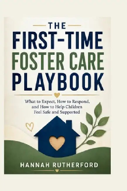 The First-Time Foster Care Playbook: What to Expect, How to Respond, and How to Help Children Feel Safe and Supported by Hannah Rutherford