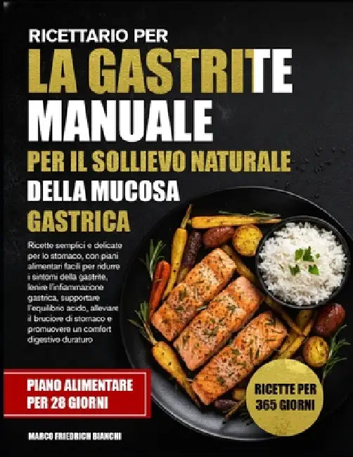 Ricettario Per La Gastrite Manuale Per Il Sollievo Naturale Della Mucosa Gastrica: Ricette semplici e delicate per lo stomaco, con piani alimentari fa by Marco Friedrich Bianchi