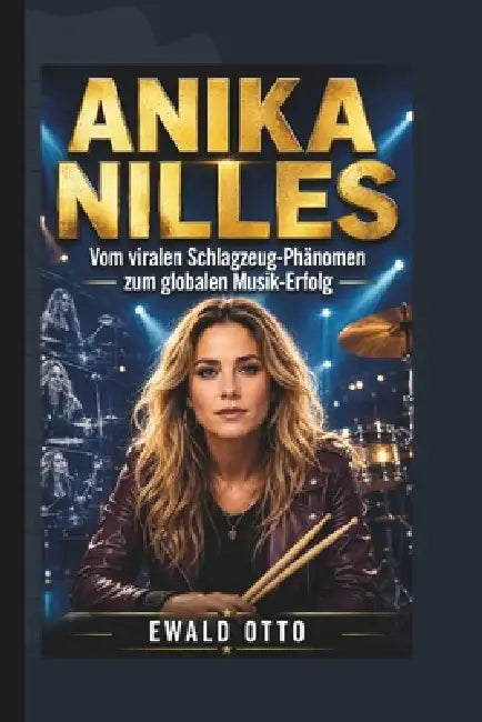 Anika Nilles: Vom viralen Schlagzeug-Phänomen zum globalen Musik-Erfolg by Ewald Otto