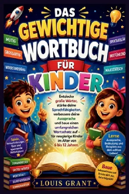 Das Gewichtige Wortbuch Für Kinder: Entdecke große Wörter, stärke deine Sprechfähigkeiten, verbessere deine Aussprache und baue einen umfangreichen Wo by Louis Grant