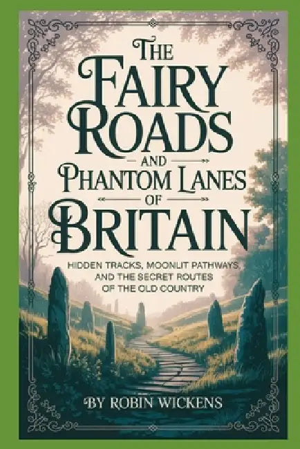 The Fairy Roads And Phantom Lanes Of Britain by Robin Wickens