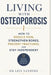 Living with Osteoporosis: How to Reduce Pain, Strengthen Bones, Prevent Fractures, and Stay Independent by Lily Sanders