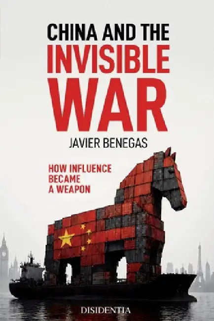 China and the Invisible War: How Influence Became a Weapon by Javier Benegas