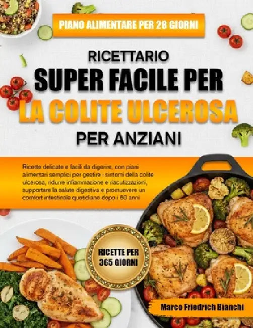 Ricettario Super Facile Per La Colite Ulcerosa Per Anziani: Ricette delicate e facili da digerire, con piani alimentari semplici per gestire i sintomi by Marco Friedrich Bianchi