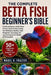 The Complete Betta Fish Beginner's Bible: The Ultimate Beginner's Guide To Betta Fish Care, Aquarium Setup, Feeding, Tank Maintenance, Breeding, Healt by Mabel R. Frazier